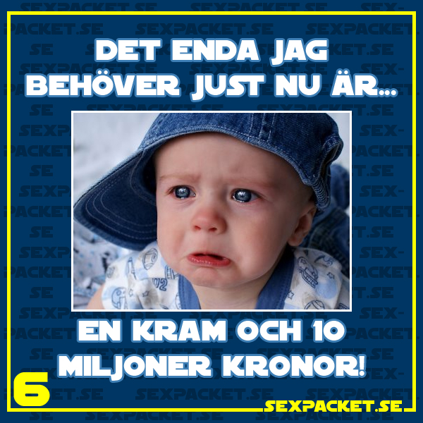 10. Det enda jag behöver just nu är en kram och 10 miljoner kronor