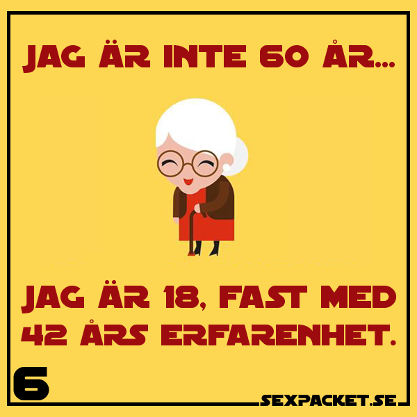 3. Jag är inte 60 år. Jag är 18, fast med 42 års erfarenhet!
